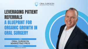 Leveraging Patient Referrals- A Blueprint For Organic Growth In Oral Surgery