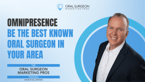 omnipresence- become the best known oral surgeon in your area